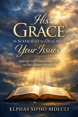 His Grace Is Sufficient to Deal with Your Issues: Applying God's Empowering Grac