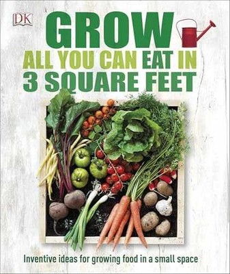 Grow All You Can Eat in 3 Square Feet: Inventive - Paperback, by DK - Very Good