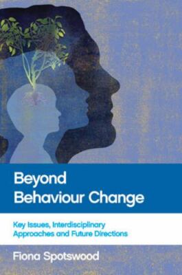 Beyond Behaviour Change: Key Issues, Interdisciplinary Approaches and Future Dir