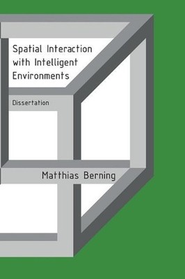 Spatial Interaction with Intelligent Environments: Dissertation by Matthias Bern
