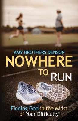 Nowhere to Run: Finding God in the Midst of Your Difficulty by Amy Brothers Dens