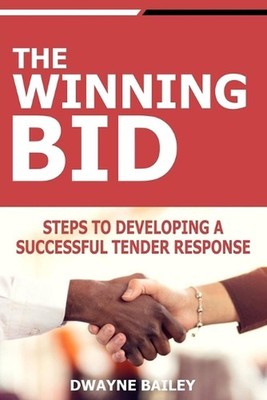 The Winning Bid: Steps to developing a successful tender response by Dwayne Bail