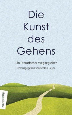 Die Kunst des Gehens: Ein literarischer Wegbegleiter Geyer, Stefan: