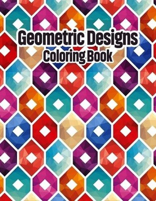 Geometric Designs Coloring Book: Geometric Coloring Pages, Geometric Designs and