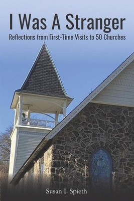 I Was a Stranger: Reflections From First-Time Visits to 50 Churches by Susan I.