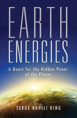 Earth Energies | A Quest for the Hidden Power of the Planet | Serge Kahili King