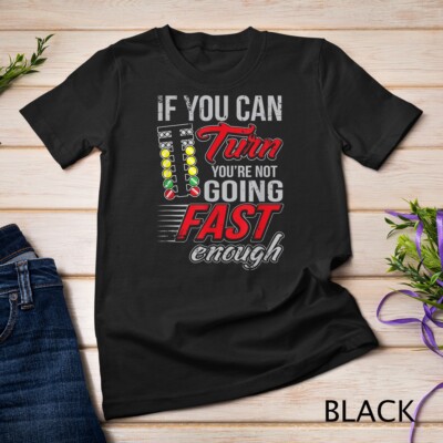Car Racing If You Can Turn You're Not Going Fast Drag Racing Unisex T-shirt