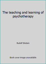 The teaching and learning of psychotherapy by Rudolf Ekstein