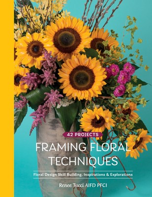 Framing Floral Techniques: Floral Design Skill Building, Inspirations & Expl...