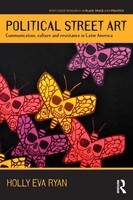 Political Street Art Communication, Culture And Resistance In Latin America Ryan