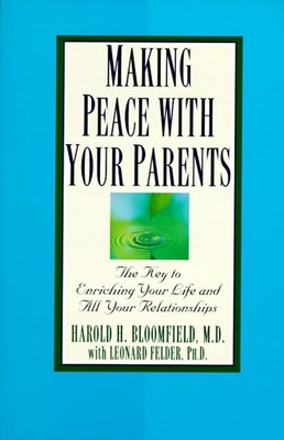 Making Peace with Your Parents: The Key to Enriching Your Life and All Your ...