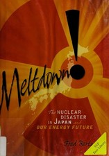 Meltdown!: The Nuclear Disaster in Japan and Our Energy Future by Bortz, Alfred