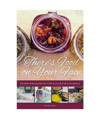 There's Food on Your Face: The Hippy Homemaker's DIY Guide to Natural Health & B
