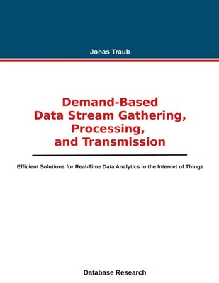 Demand-based Data Stream Gathering, Processing, and Transmission Jonas Traub