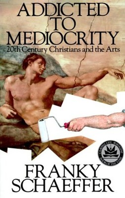 Addicted to Mediocrity : Contemporary Christians and the Arts Fra