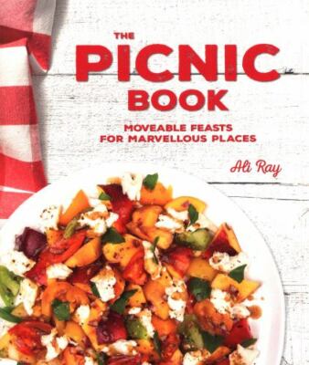 The Picnic Book: Moveable Feasts in Marvellous Places by Ray, Ali