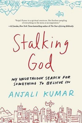 Stalking God: My Unorthodox Search for Something to Believe in by Anjali Kumar (