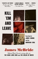 Kill 'Em And Leave Searching For James Brown And The American Soul James Mcbride
