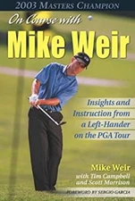 On Course with Mike Weir: Insights and Instruction from a Left-Ha