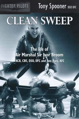 Clean Sweep: The Life of Air Marshal Sir Ivor Broom by Tony Spooner ...