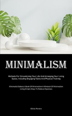Minimalism: Methods For Streamlining Your Life And Arranging Your Living Space, 