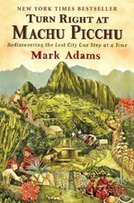 Turn Right at Machu Picchu | Rediscovering the Lost City One Step at a Time