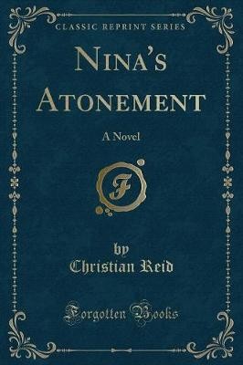 Nina's Atonement A Novel Classic Reprint, ,  Paper