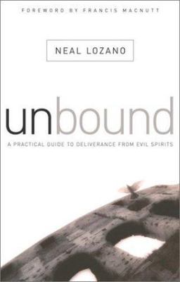 Unbound: A Practical Guide to Deliverance from Evil Spirits by Lozano, Neal
