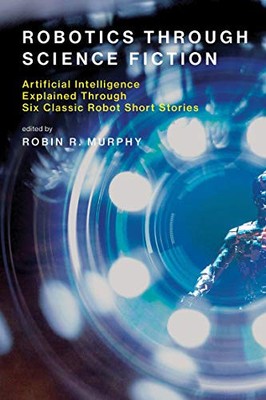 ROBOTICS THROUGH SCIENCE FICTION: ARTIFICIAL INTELLIGENCE By Robin R. Murphy