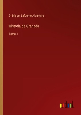 Historia de Granada D. Miguel Lafuente Alcantara