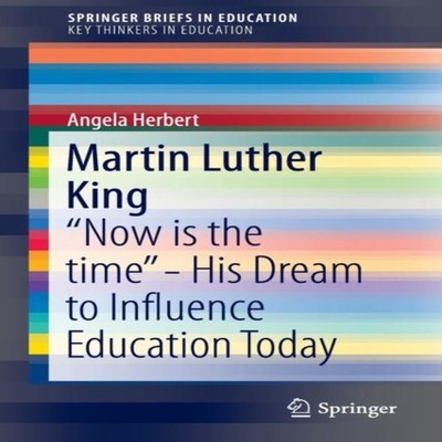 Martin Luther King ''Now is the time'' - His Dream to Influence Edu