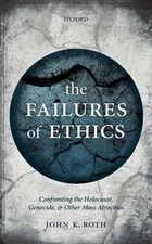 The Failures of Ethics: Confronting the Holocaust, Genocide, and Other Mass Atro