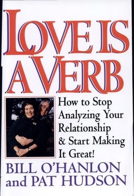 Love is a Verb: How to Stop Analyzing Your Relationship and Start Making it Grea
