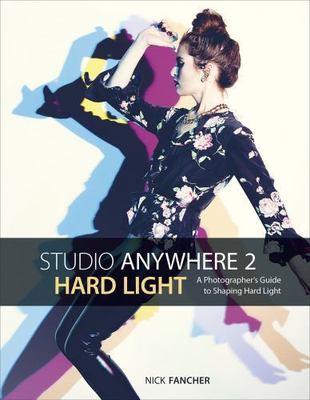 Studio Anywhere 2: Hard Light: A Photographer's Guide to Shaping Hard Light by 