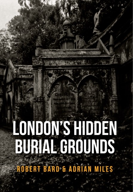 London's Hidden Burial Grounds by Adrian Miles (Paperback Book)
