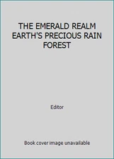 THE EMERALD REALM EARTH'S PRECIOUS RAIN FOREST by Editor