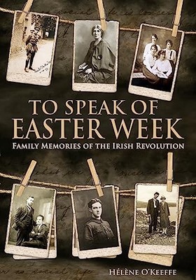To Speak of Easter Week: Family Memories of th by Dr. Helene O'Keeffe 1781172218