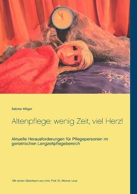 Altenpflege: wenig Zeit, viel Herz!: Aktuelle Herausforderungen f?r Pflegeperson