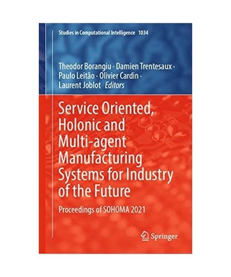 Service Oriented, Holonic and Multi-agent Manufacturing Systems for Industry of 
