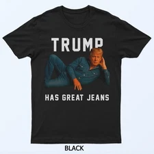 Trump has Great Jeans Funny Meme T-Shirt