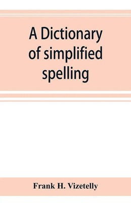 Frank H. Vizetelly | A dictionary of simplified spelling, based on the...