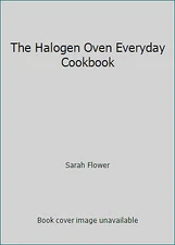 The Halogen Oven Everyday Cookbook by Sarah Flower