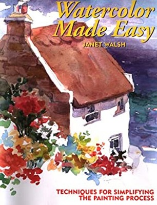 Watercolor Made Easy : Techniques for Simplifying the Painting Pr