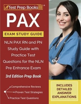 PAX Exam Study Guide: NLN PAX RN and PN Study Guide/Practice Test Questions A1