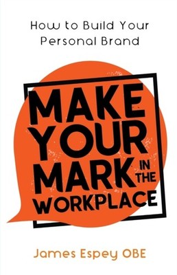 Make Your Mark in the Workplace: How to Build your  by James Espey PAPERBACK