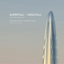 Supertall | Megatall: How High Can We Go? by Adrian Smith +. Gordon Gill Archite