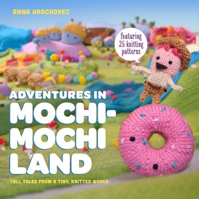Adventures in Mochimochi Land: Tall Tales from a Tiny Knitted World - paperb...