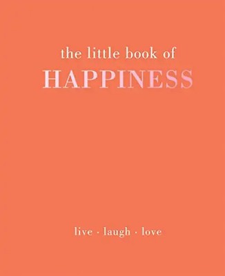 The Little Book of Happiness: Live, Laugh, Love
