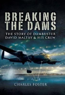 Breaking the Dams: The Story of Dambuster David Ma... by Charles Foster Hardback