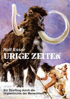 Urige Zeiten | Ein Streifzug Durch Die Urgeschichte Der Menschheit | Rolf Esser